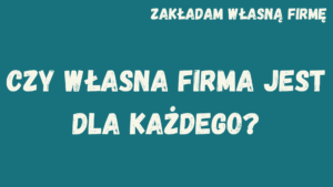Zakładam własną działalność gospodarczą. Czy własna firma jest dla każdego?