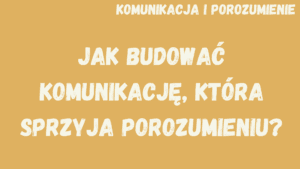 Komunikacja i porozumienie w edukacji. Jak budować komunikację, która sprzyja porozumieniu?